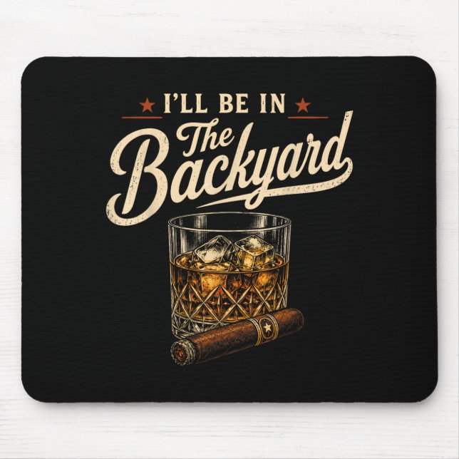 Ill Be In The Backyard Funny Drinking Party Cigar Mouse Pad (Front)