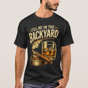 Ill Be In The Backyard Funny Fathers Day T-Shirt