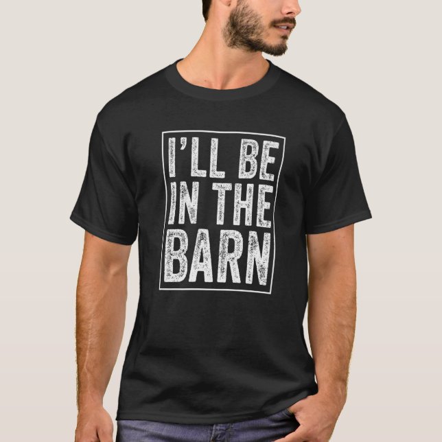 I'll Be In The Barn  Dad Joke Grandpa Handyman Vin T-Shirt (Front)