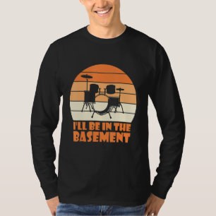 I'll Be In The Baseme For Men Women Drum Set Drumm T-Shirt
