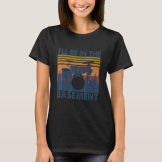 I'll Be In The Basement Drum Set Drumming Drummer T-Shirt