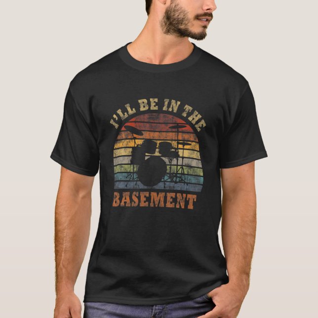 I'll Be In The Basement Drum Set Drumming Drummer T-Shirt (Front)