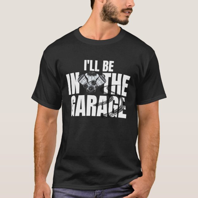 I'll Be In The Garage  Auto Mechanic Handyman Work T-Shirt (Front)