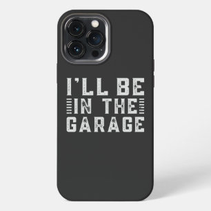 I'll be In The Garage, Car enthusiast iPhone 13 Pro Max Case