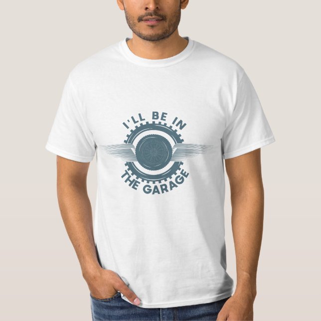 I'll Be In The Garage Car Mechanic Dad Funny T-Shirt (Front)