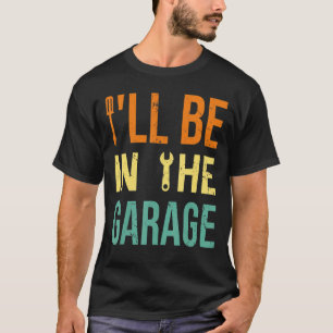 I'll Be In The Garage  Cars   Father Handyman Mech T-Shirt