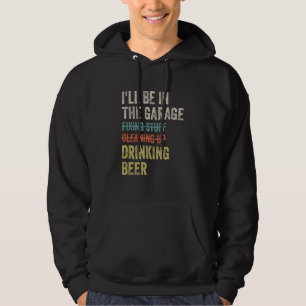 I'll Be in the Garage Drinking Beer Mechanic Car G Hoodie