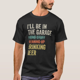 I'll Be In The Garage Drinking Beer Mechanic Car T-Shirt