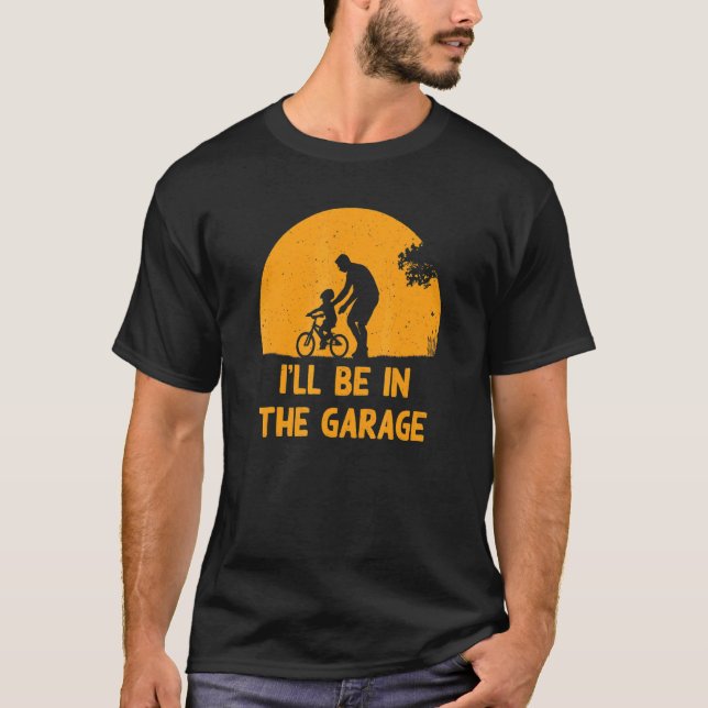 I'll Be In The Garage Father's Day Mechanic Love S T-Shirt (Front)