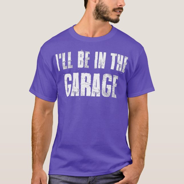 ill Be in The Garage For Mechanics Mechanical T-Shirt (Front)