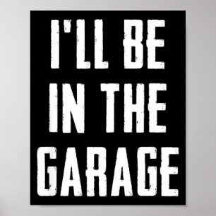 Ill Be In The Garage Funny Sarcastic Mechanic Work Poster