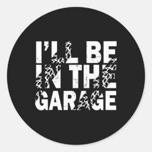 I'll Be In The Garage Mechanic Dad Car Lovers Fath Classic Round Sticker