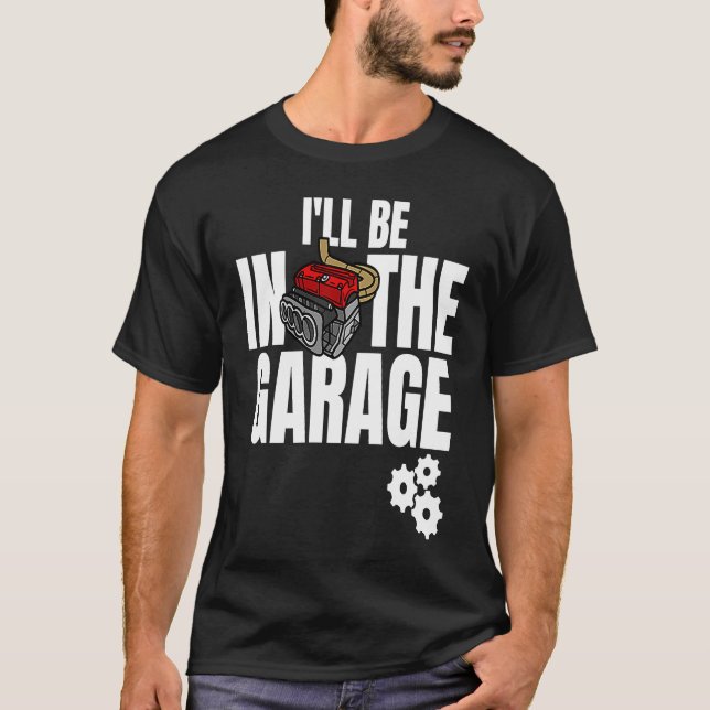 I'll Be In The Garage Mechanic Dad Joke Engineer W T-Shirt (Front)
