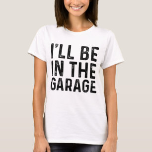 I'll Be in The Garage Mechanic Dad Joke Handyman G T-Shirt