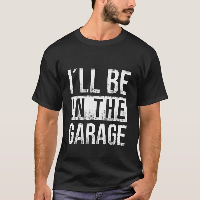 I'll Be In The Garage - Mechanic T-Shirt (Front)