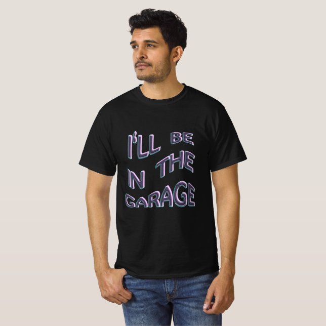 I'll be In The Garage T-Shirt (Front Full)