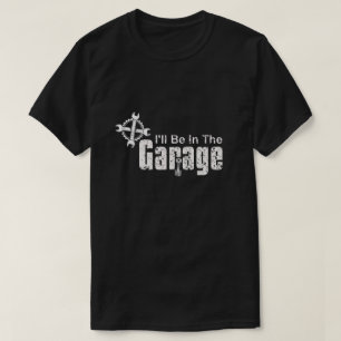 I'll be In The Garage T-Shirt