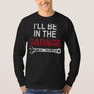 I'll Be In The Garage Wrench Car Enthusiast T-Shirt