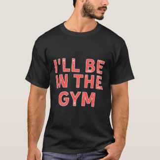 I'Ll Be In The Gym Fitness Distressed T-Shirt