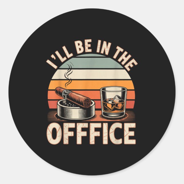 I'll Be In The Office Cigar - Bourbon Whiskey Dad  Classic Round Sticker (Front)