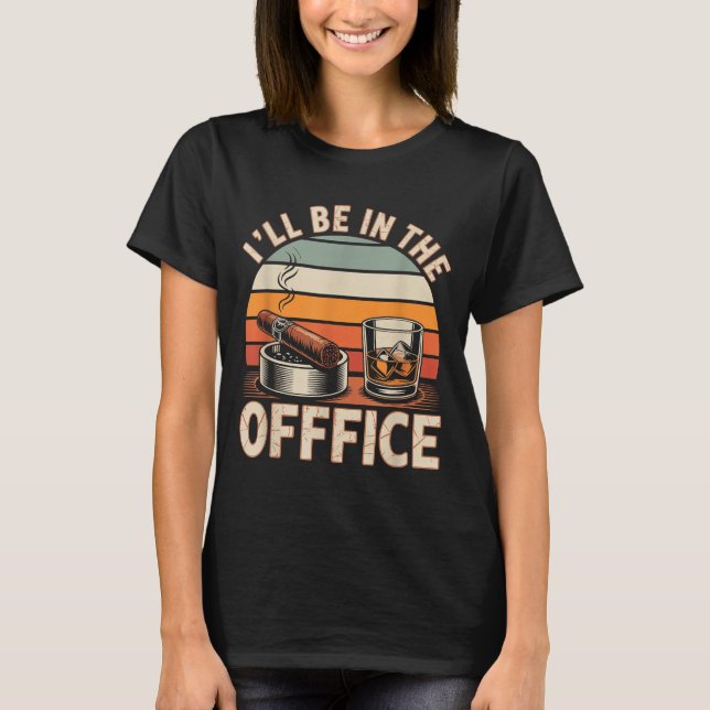I'll Be In The Office Cigar - Bourbon Whiskey Dad  T-Shirt (Front)