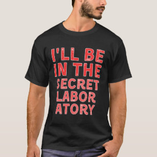 I'Ll Be In The Secret Laboratory Science Experimen T-Shirt