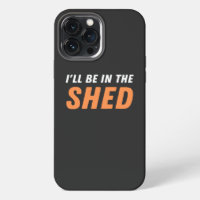I'll Be In The Shed - Funny Pun, Shedding Laughter