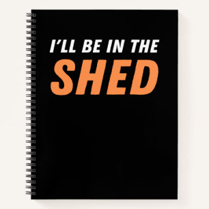 I'll Be In The Shed - Funny Pun, Shedding Laughter Notebook