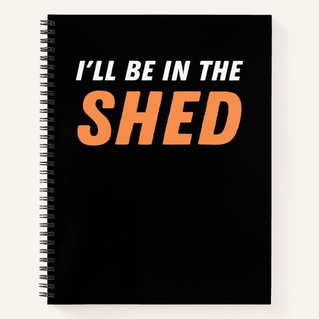 I'll Be In The Shed - Funny Pun, Shedding Laughter Notebook (Front)