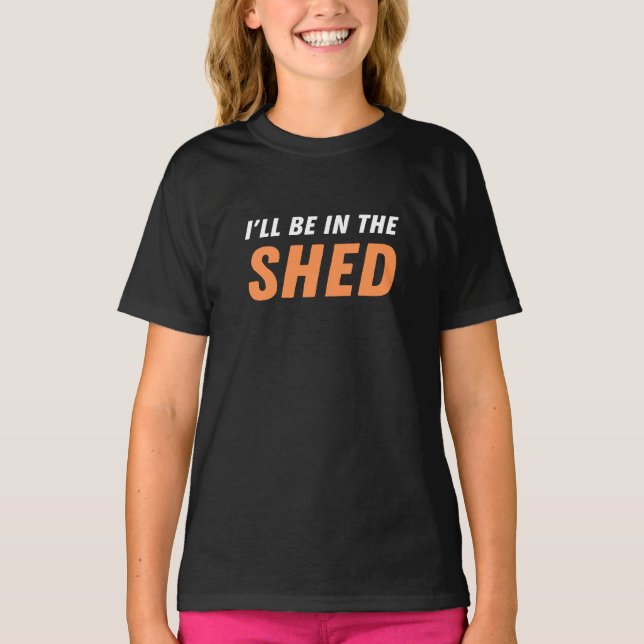 I'll Be In The Shed - Funny Pun, Shedding Laughter T-Shirt (Front)