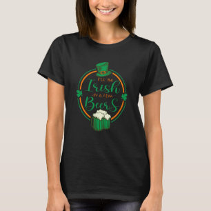 I'll Be Irish In A Few Beers Cute St Patrick's Day T-Shirt