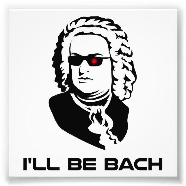 I'll Be Johann Sebastian Bach Photo Print (Front)