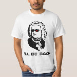 I'll Be Johann Sebastian Bach T-Shirt<br><div class="desc">Sci-fi version of Johann Sebastian Bach.  Great for band geeks or sci-fi nerds,  though of course those two groups aren't mutually exclusive.  If you are both,  buy two.</div>