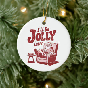 I'll Be Jolly Later Funny Santa Christmas Humour Ceramic Ornament