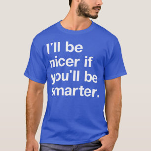 Ill be nicer if youll be smarter 80s friends T-Shirt