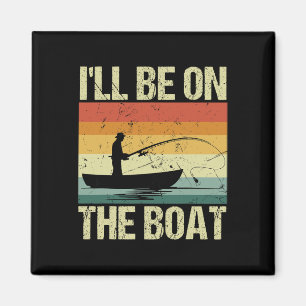 I'll Be On The Boat - Fishing Outdoor Fisherman Magnet