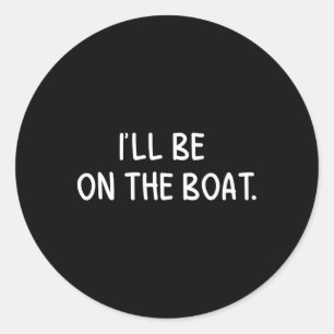 I'll Be On The Boat - Funny Boating Lover Fishing Classic Round Sticker