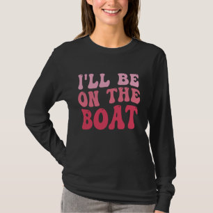 I'll Be On The Boat Funny Groovy T-Shirt