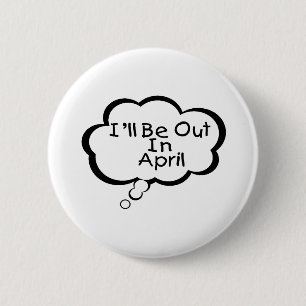 I'll Be Out In April 6 Cm Round Badge