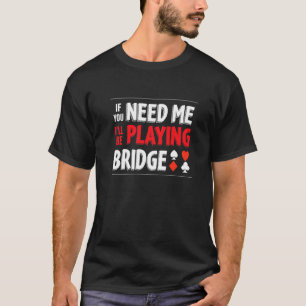 I'll Be Playing Contract Bridge Bidding Duplicate  T-Shirt
