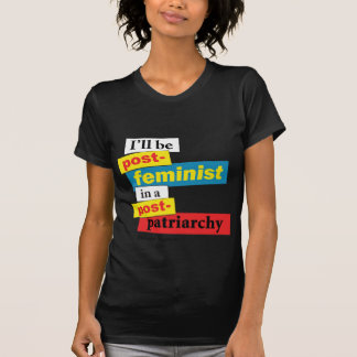 I'll be post-feminist in a post-pa... - Customised T-Shirt