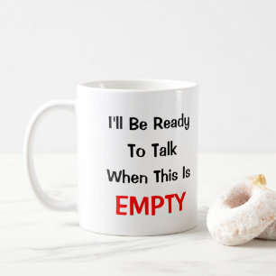 I'll Be Ready To Talk When This Is EMPTY Coffee Mug