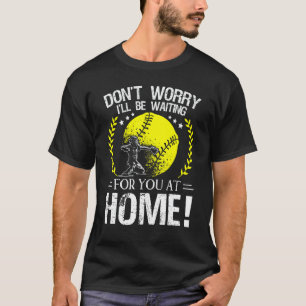 I'll Be Waiting For You At Home Softball Catcher S T-Shirt