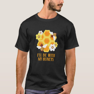 I'll Be With My Honeys Beekeeper Bee  Honey Bees H T-Shirt