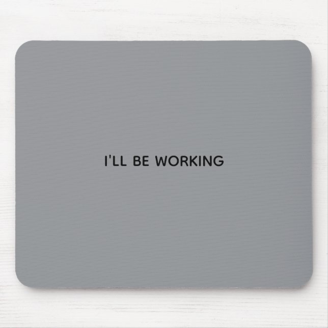 I'LL BE WORKING  MOUSE PAD (Front)