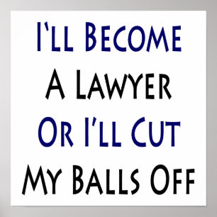 I'll Become A Lawyer Or I'll Cut My Balls Off Poster
