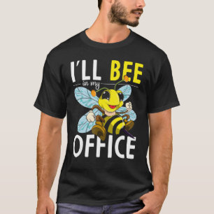Ill Bee In My Office Beekeeping Cute Bee Beekeepe T-Shirt