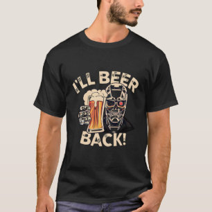 I'Ll Beer Back Cyborg Funny Drinking Ale Ipa Stout T-Shirt