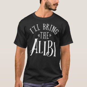 Ill Bring The Alibi Bachelor Bachelorette Party T-Shirt
