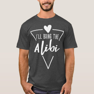 Ill Bring The Alibi Heart Bridesmaid Bride Bridal T-Shirt